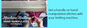 Machine Knitting Hand Manipulated Stitches