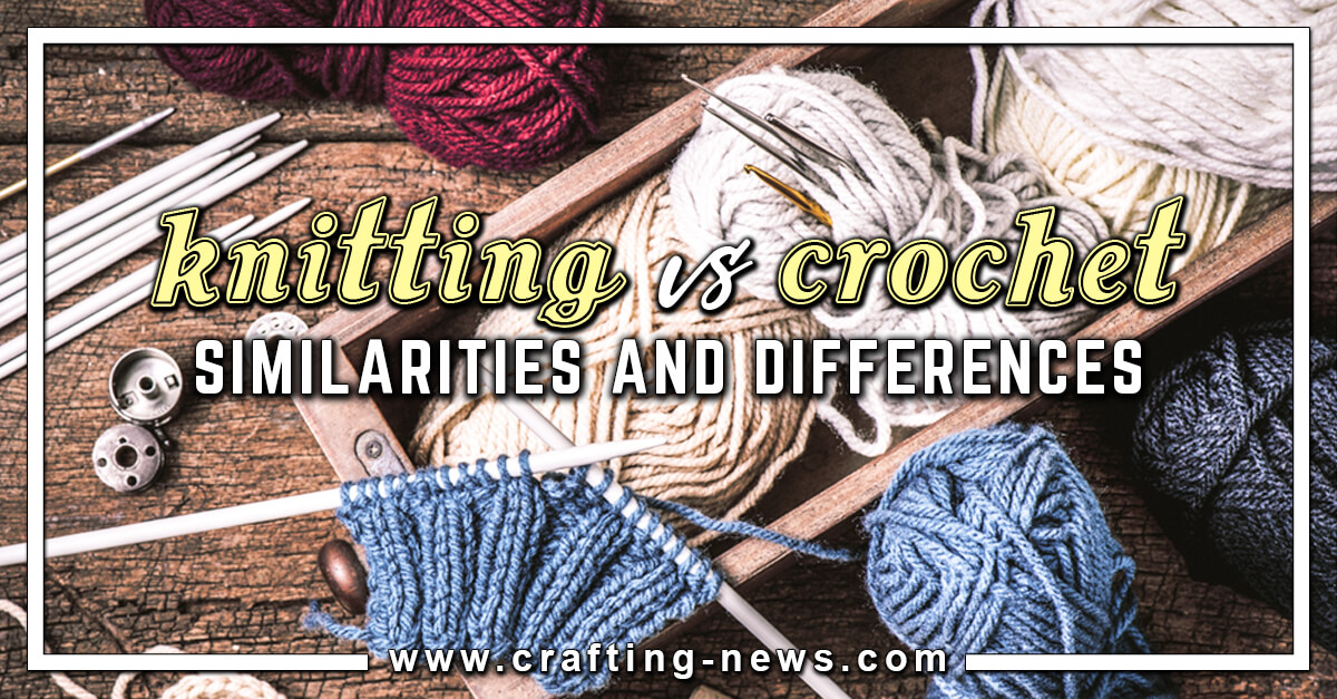 Knitting vs Crochet: Similarities and Differences - Crafting News