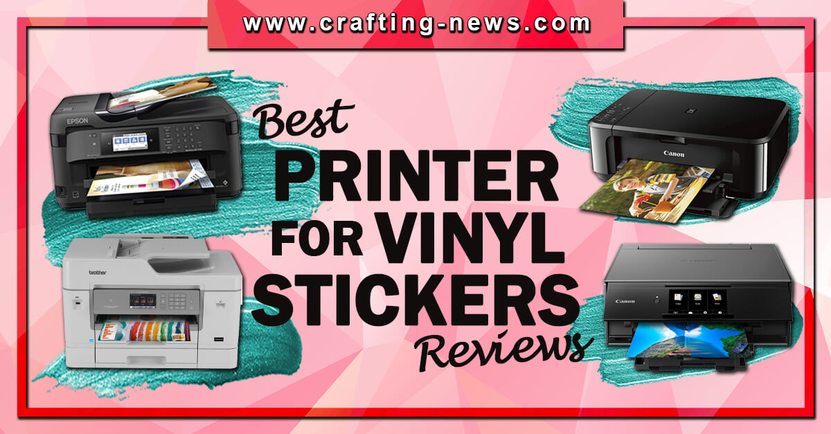 10 Best Printer for Vinyl Stickers 2021 Reviews Crafting News
