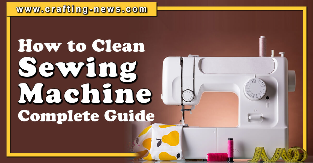 HOW TO CLEAN SEWING MACHINE COMPLETE GUIDE