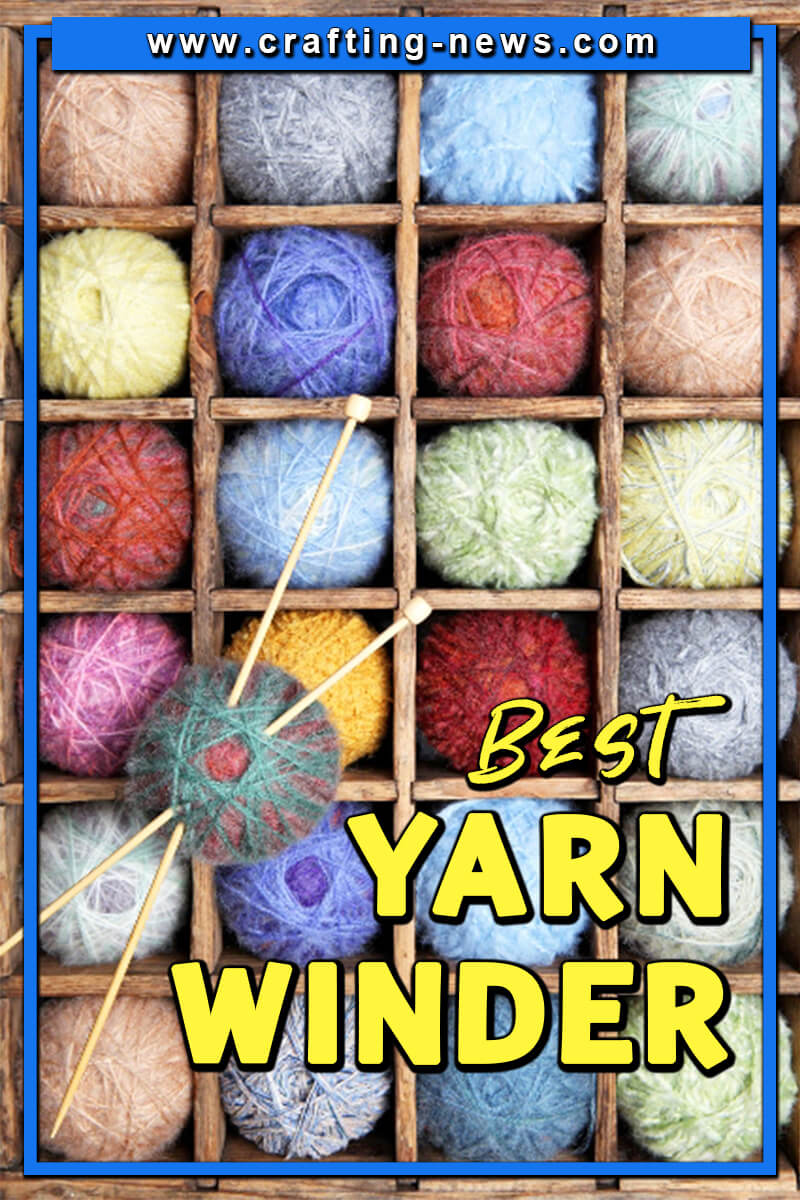 10 Best Yarn Winders for 2024 Crafting News