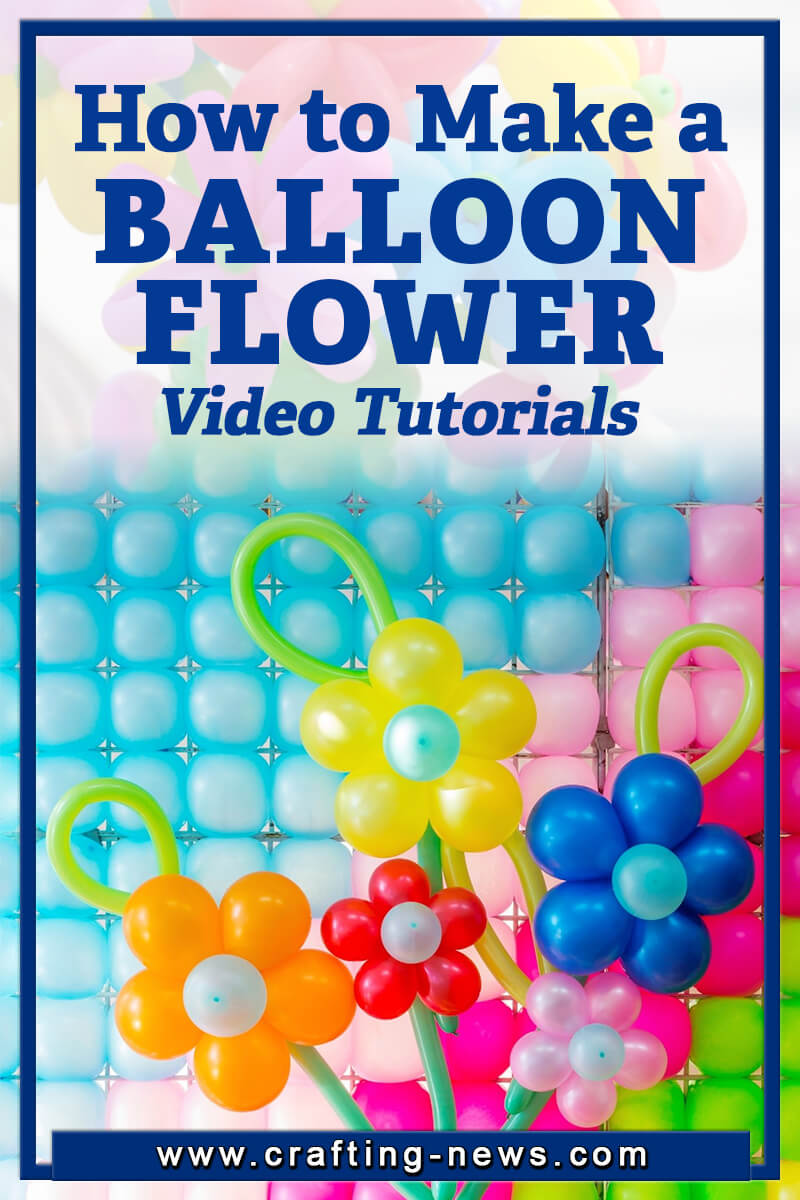 How to Make a Balloon Flower with 10 Video Tutorials Crafting News