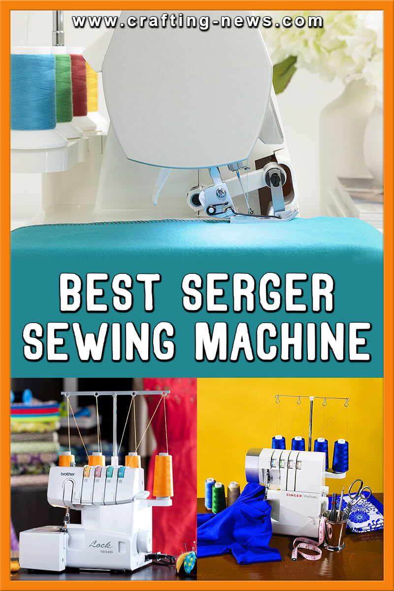 10 Best Serger Sewing Machine for 2024 Crafting News