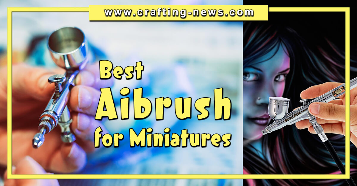 7 Best Airbrush for Miniatures for 2024