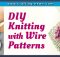 DIY KNITTING WITH WIRE PATTERNS