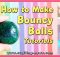HOW TO MAKE BOUNCY BALLS TUTORIALS