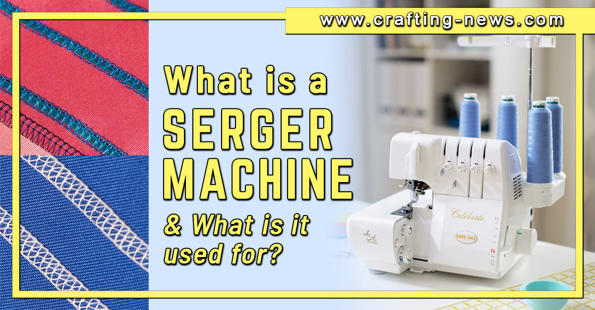 What is a Serger Machine and What is a Serger used for?