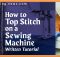 HOW TO TOP STITCH ON A SEWING MACHINE WRITTEN TUTORIAL