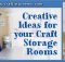CREATIVE IDEAS FOR YOUR CRAFT STORAGE ROOMS