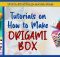 TUTORIALS ON HOW TO MAKE AN ORIGAMI BOX
