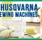 THE BEST HUSQVARNA SEWING MACHINES OF 2022