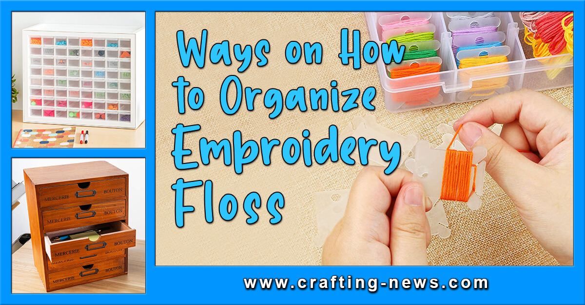 Ways on How To Organize Embroidery Floss Crafting News