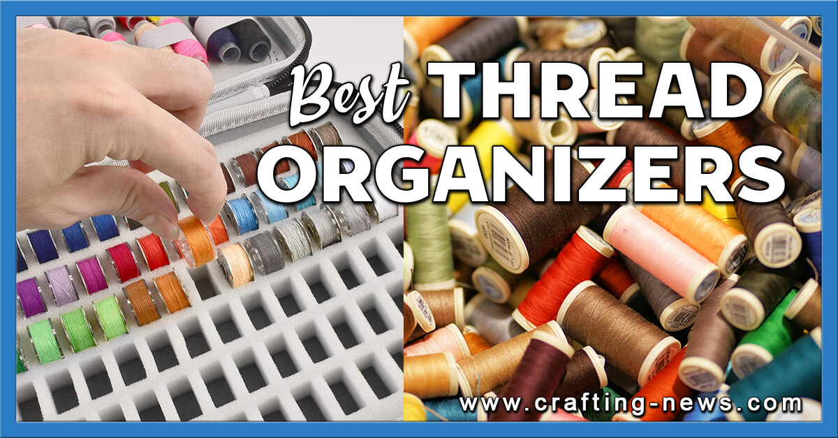 10 Best Thread Organizers of 2023 Crafting News