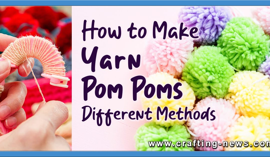 How To Make Yarn Pom Poms | 4 Different Methods