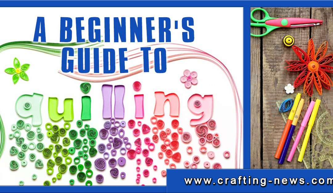 A Beginner’s Guide to Quilling   