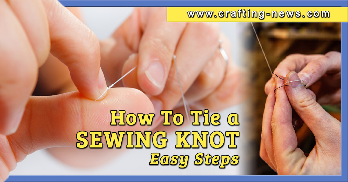 How To Tie a Sewing Knot 6 Easy Steps Crafting News